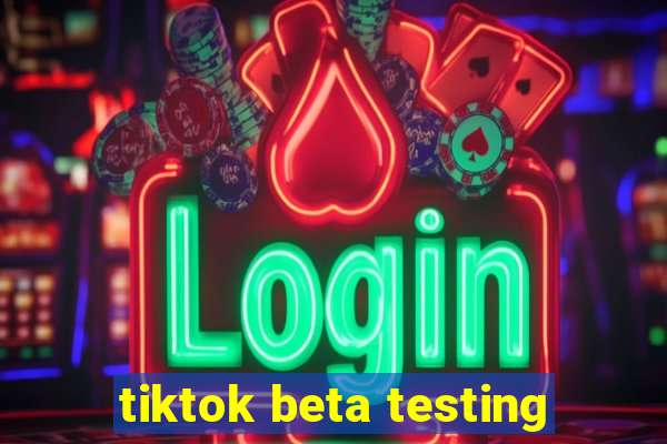 tiktok beta testing